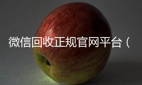 微信回收正规官24小时全天回收vx网平台（高价微信回收平台）
